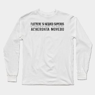 Latin Inspirational Quote: Flectere si nequeo superos, Acheronta movebo (If I cannot move Heaven, I will raise Hell) Long Sleeve T-Shirt